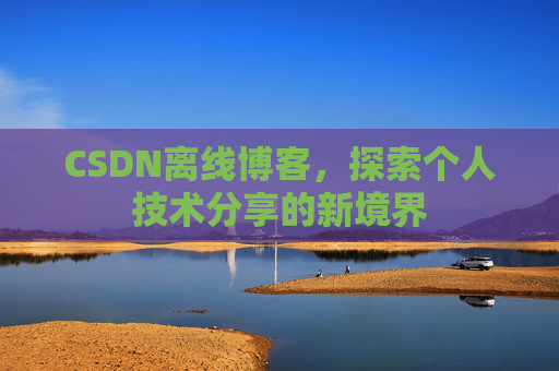 CSDN离线博客，探索个人技术分享的新境界