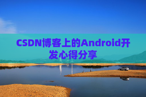 CSDN博客上的Android开发心得分享