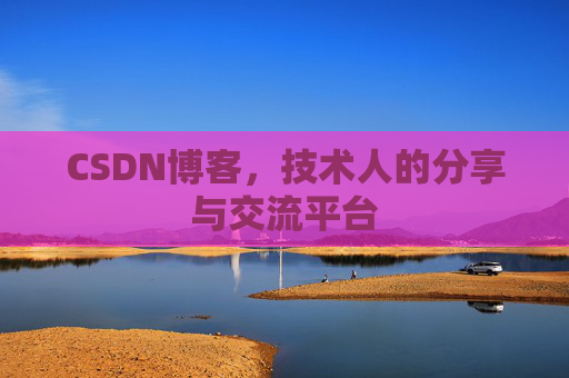 CSDN博客，技术人的分享与交流平台